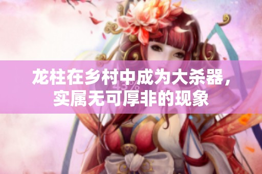 龙柱在乡村中成为大杀器，实属无可厚非的现象