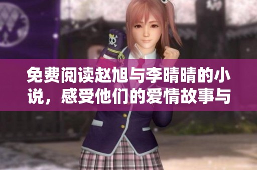 免费阅读赵旭与李晴晴的小说，感受他们的爱情故事与人生历程