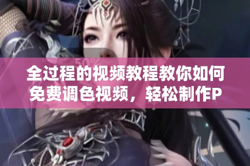 全过程的视频教程教你如何免费调色视频，轻松制作PS大片效果