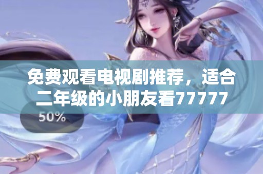 免费观看电视剧推荐，适合二年级的小朋友看77777