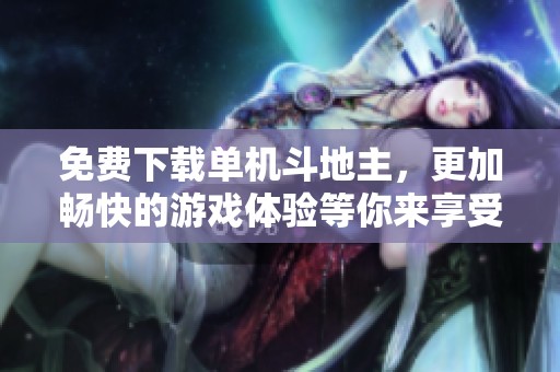 免费下载单机***，更加畅快的游戏体验等你来享受