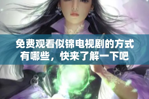 免费观看似锦电视剧的方式有哪些，快来了解一下吧