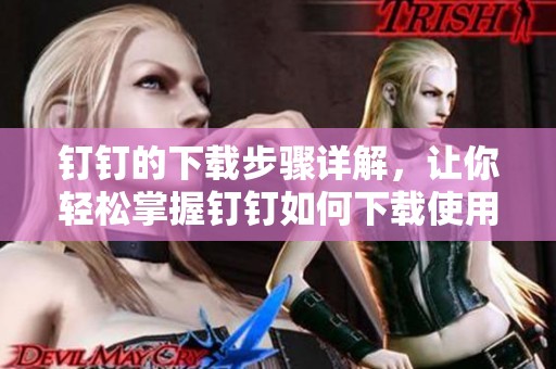 钉钉的下载步骤详解，让你轻松掌握钉钉如何下载使用
