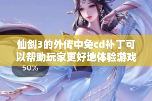 仙剑3的外传中免cd补丁可以帮助玩家更好地体验游戏乐趣