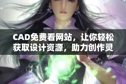CAD免费看网站，让你轻松获取设计资源，助力创作灵感无限延伸