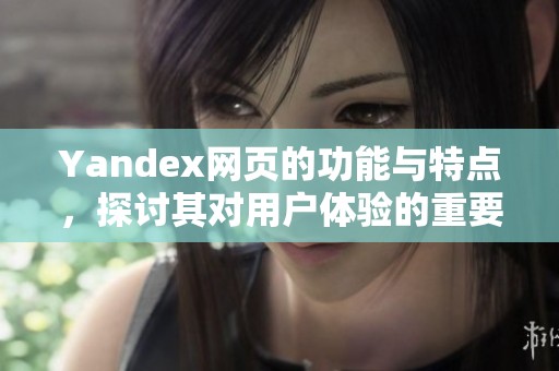 Yandex网页的功能与特点，探讨其对用户体验的重要性。