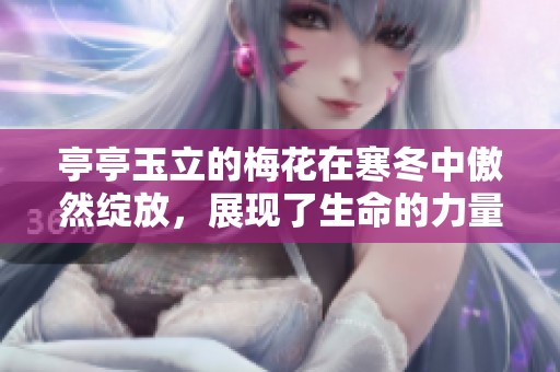 亭亭玉立的梅花在寒冬中傲然绽放，展现了生命的力量与美丽