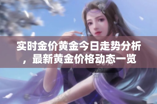 实时金价黄金今日走势分析，最新黄金价格动态一览