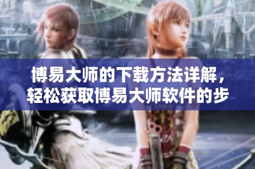 博易大师的下载方法详解，轻松获取博易大师软件的步骤分享