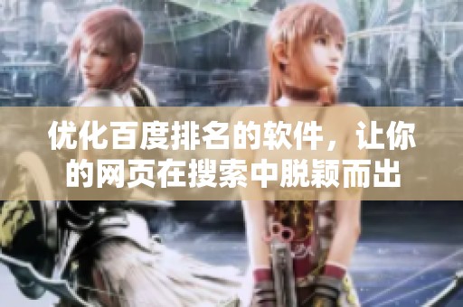 优化百度排名的软件，让你的网页在搜索中脱颖而出