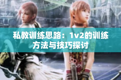 私教训练思路：1v2的训练方法与技巧探讨