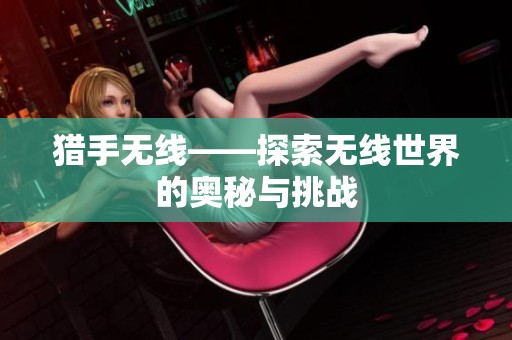 猎手无线——探索无线世界的奥秘与挑战