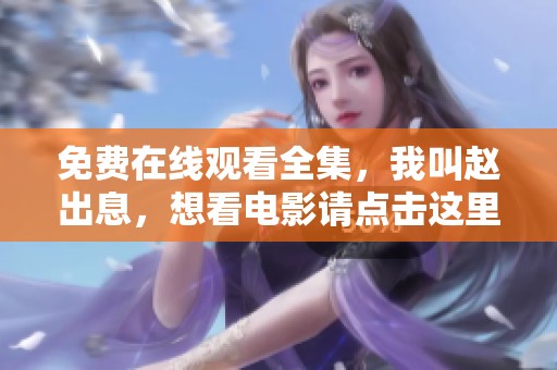 免费在线观看全集，我叫赵出息，想看电影请点击这里！