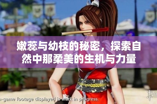 嫩蕊与幼枝的秘密，探索自然中那柔美的生机与力量