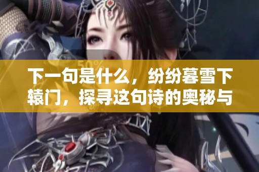 下一句是什么，纷纷暮雪下辕门，探寻这句诗的奥秘与意境