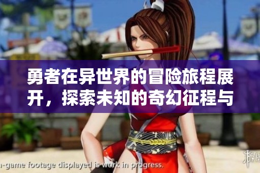 勇者在异世界的冒险旅程展开，探索未知的奇幻征程与挑战