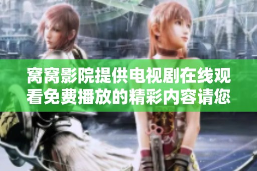 窝窝影院提供电视剧在线观看免费播放的精彩内容请您尽情享受