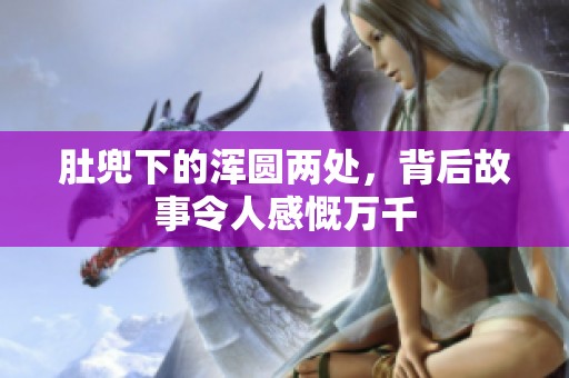 肚兜下的浑圆两处，背后故事令人感慨万千