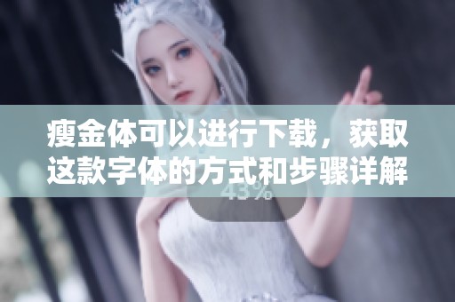 瘦金体可以进行下载，获取这款字体的方式和步骤详解在此等你来了解