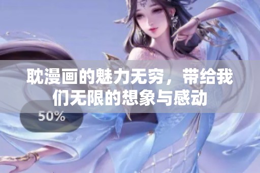 耽漫画的魅力无穷，带给我们无限的想象与感动
