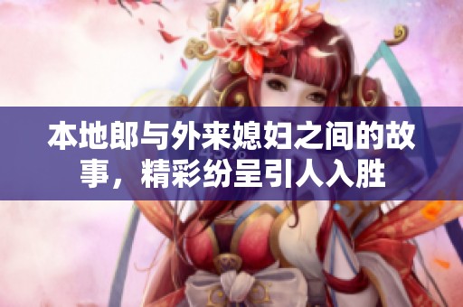 本地郎与外来媳妇之间的故事，精彩纷呈引人入胜