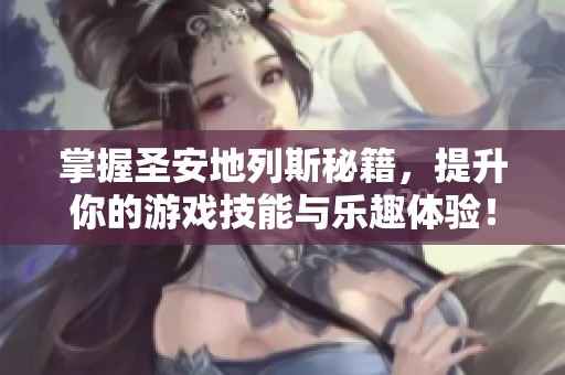 掌握圣安地列斯秘籍，提升你的游戏技能与乐趣体验！