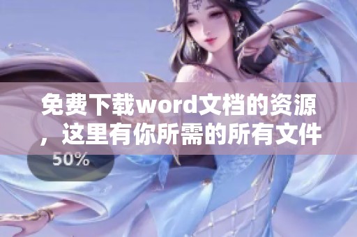 免费下载word文档的资源，这里有你所需的所有文件选项