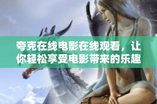 夸克在线电影在线观看，让你轻松享受电影带来的乐趣与精彩瞬间