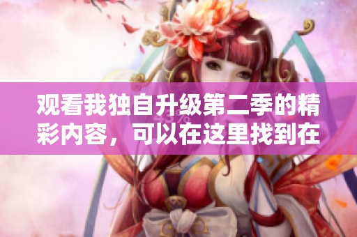 观看我独自升级第二季的精彩内容，可以在这里找到在线观看链接
