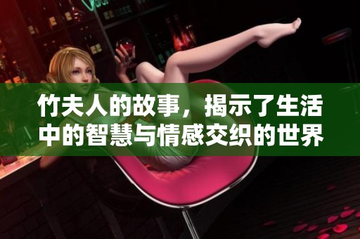 竹夫人的故事，揭示了生活中的智慧与情感交织的世界