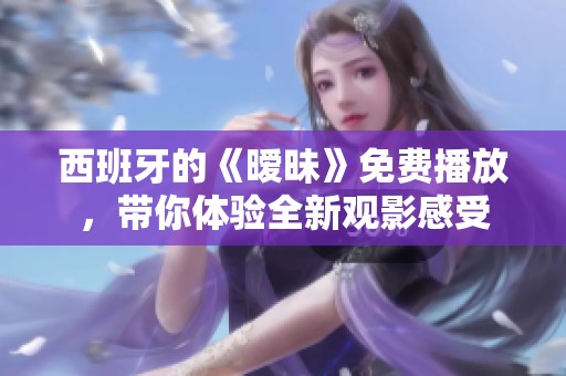 西班牙的《暧昧》免费播放，带你体验全新观影感受