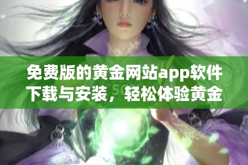 免费版的黄金网站app软件下载与安装，轻松体验黄金投资的乐趣