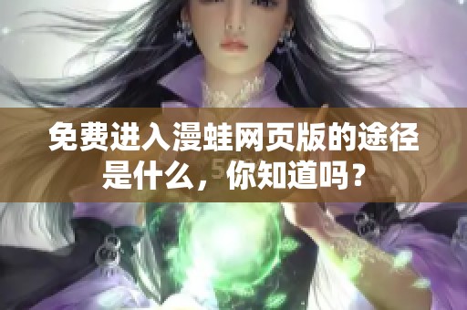 免费进入漫蛙网页版的途径是什么，你知道吗？