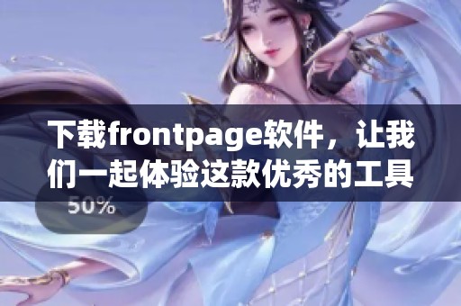 下载frontpage软件，让我们一起体验这款优秀的工具吧