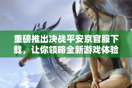 重磅推出决战平安京官服下载，让你领略全新游戏体验！
