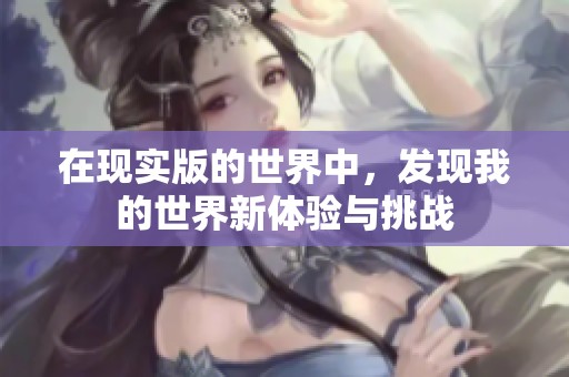 在现实版的世界中，发现我的世界新体验与挑战