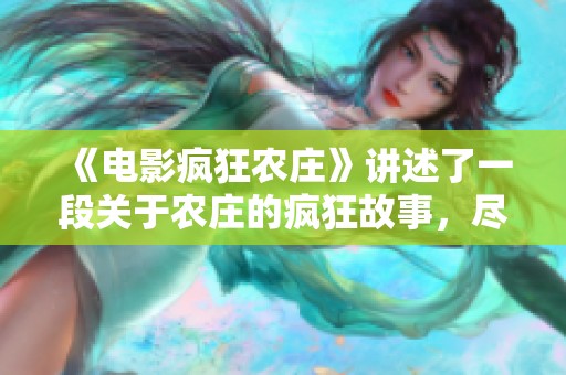 《电影疯狂农庄》讲述了一段关于农庄的疯狂故事，尽情享受这个奇妙的旅程