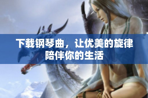 下载钢琴曲，让优美的旋律陪伴你的生活
