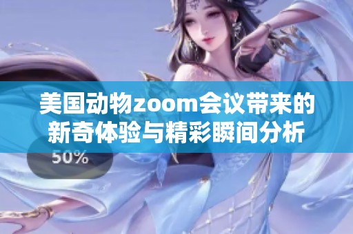 美国动物zoom会议带来的新奇体验与精彩瞬间分析
