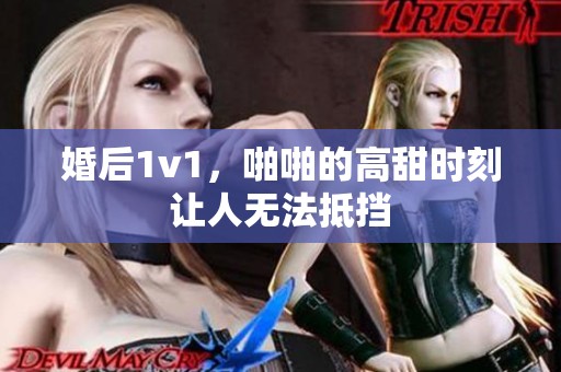 婚后1v1，啪啪的高甜时刻让人无法抵挡