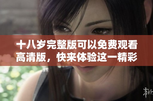 十八岁完整版可以免费观看高清版，快来体验这一精彩的电影！