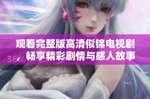 观看完整版高清似锦电视剧，畅享精彩剧情与感人故事