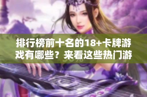 排行榜前十名的18+卡牌游戏有哪些？来看这些热门游戏的精彩推荐！