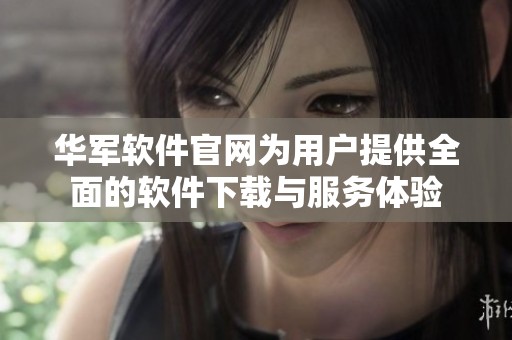 华军软件官网为用户提供全面的软件下载与服务体验