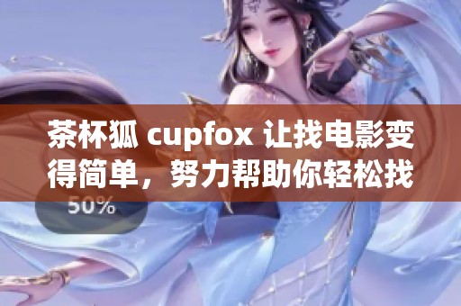 茶杯狐 cupfox 让找电影变得简单，努力帮助你轻松找到想看的影片