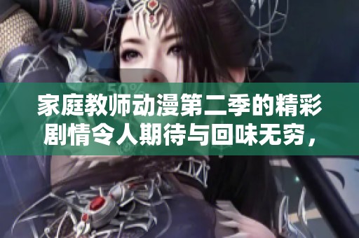 家庭教师动漫第二季的精彩剧情令人期待与回味无穷，值得细细品味与讨论。