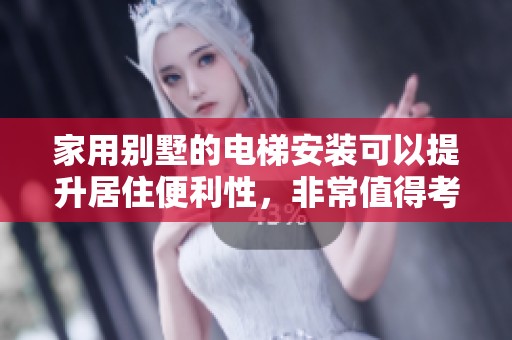 家用别墅的电梯安装可以提升居住便利性，非常值得考虑