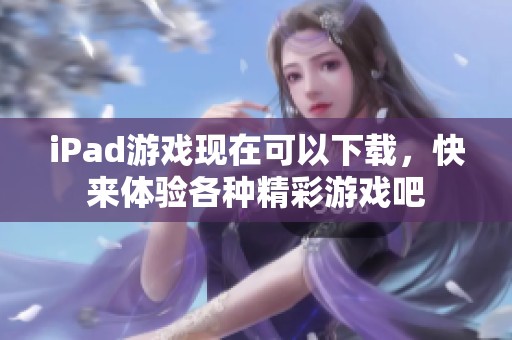 iPad游戏现在可以下载，快来体验各种精彩游戏吧