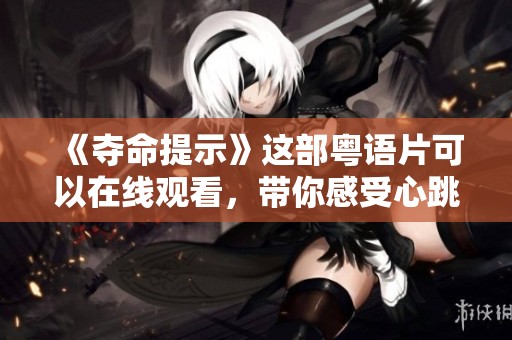 《夺命提示》这部粤语片可以在线观看，带你感受心跳加速的惊悚体验