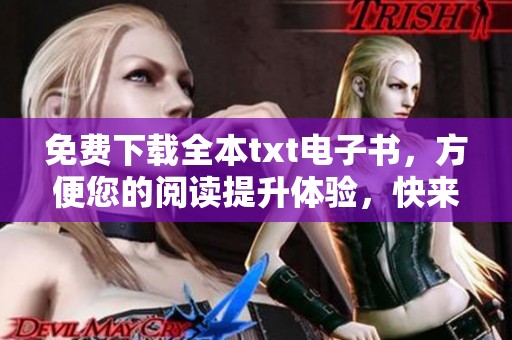免费下载全本txt电子书，方便您的阅读提升体验，快来获取吧
